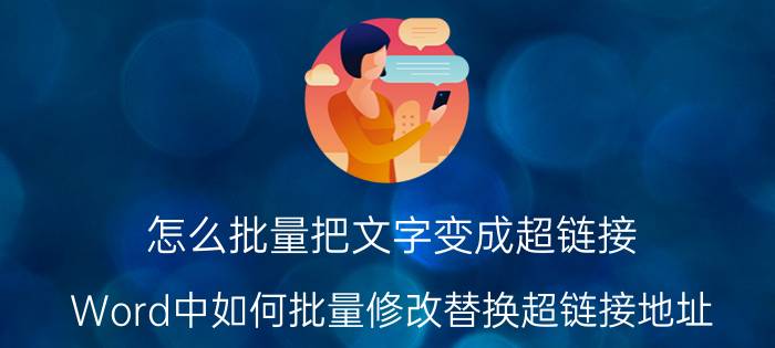 怎么批量把文字变成超链接 Word中如何批量修改替换超链接地址？